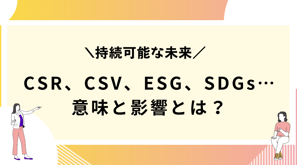 持続可能な未来を築くための企業の新たな道：CSR、CSV、ESG、SDGs の意味と影響