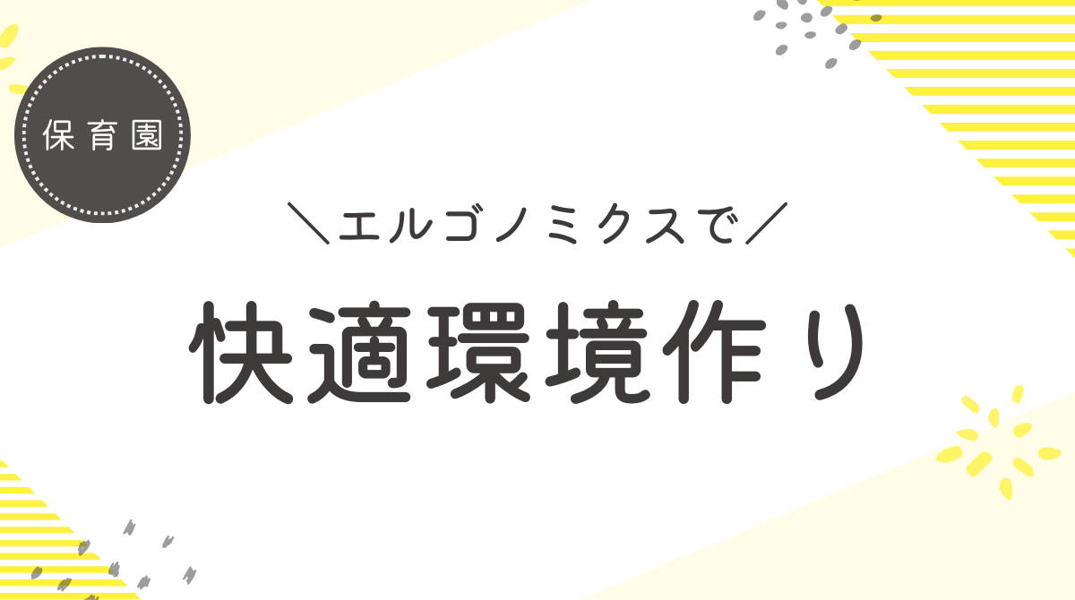 保育園でのエルゴノミクス：子どもと保育士の快適環境作りの秘訣