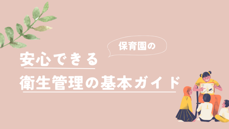 安心できる保育園へ！衛生管理の基本ガイド