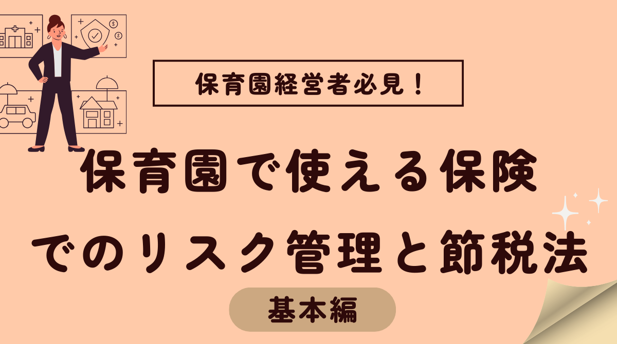 もしものために！保育園経営で使える保険でのリスク管理と節税法「基本編」