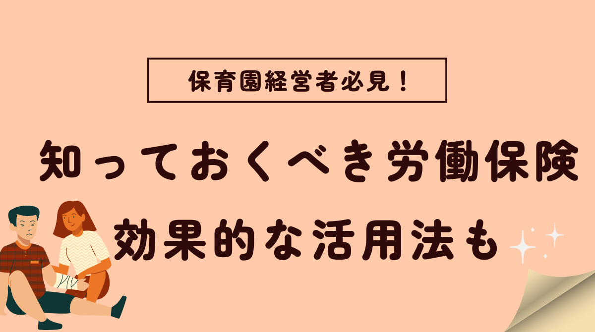 【必見】保育園経営者が知っておくべき労働保険： 効果的な活用法も